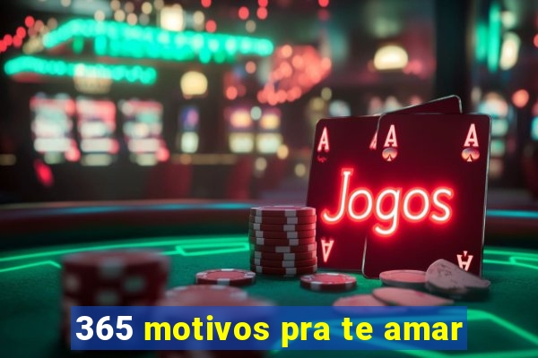 365 motivos pra te amar